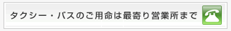 バス・タクシーのご用命は最寄り営業所まで